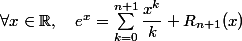 \forall x\in\mathbb{R}, \quad e^x = \sum_{k=0}^{n+1}\dfrac{x^k}{k} + R_{n+1}(x)